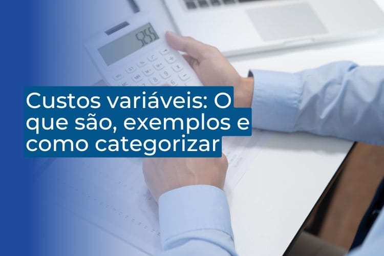 Custos variáveis: O que são, exemplos e como categorizar.