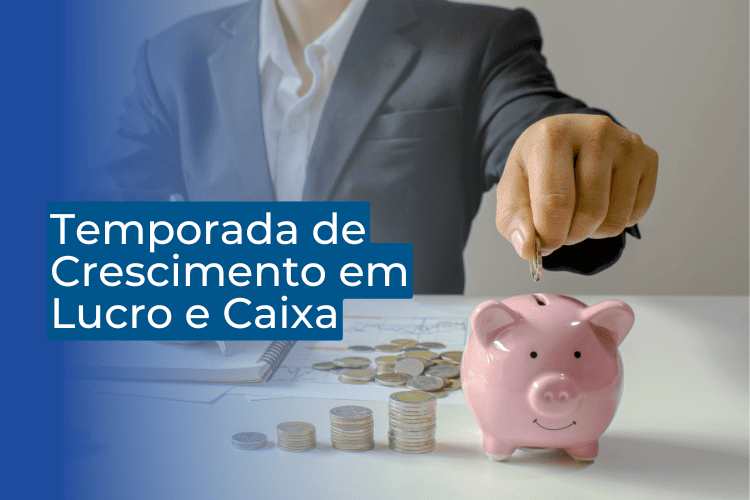 a temporada de crescimento em lucro e caixa