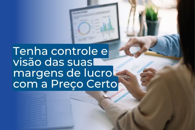 tenha controle e visão das suas margens de lucro com a Preço Certo